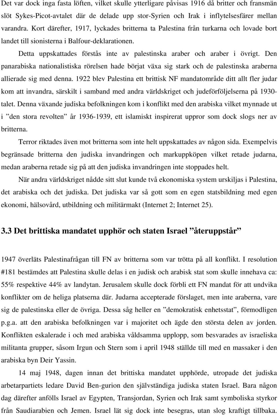 Detta uppskattades förstås inte av palestinska araber och araber i övrigt. Den panarabiska nationalistiska rörelsen hade börjat växa sig stark och de palestinska araberna allierade sig med denna.