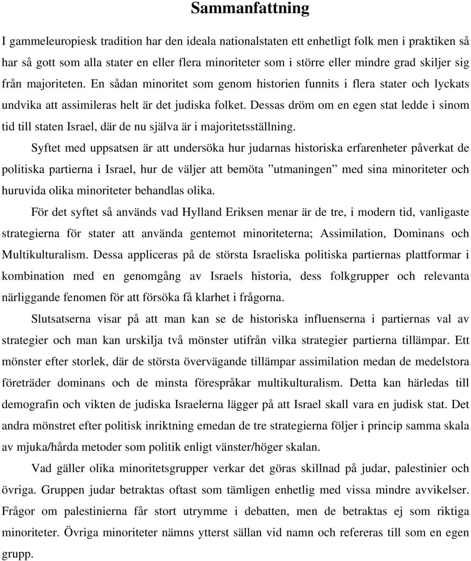 Dessas dröm om en egen stat ledde i sinom tid till staten Israel, där de nu själva är i majoritetsställning.