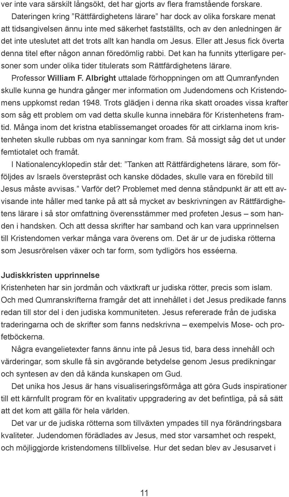 handla om Jesus. Eller att Jesus fick överta denna titel efter någon annan föredömlig rabbi. Det kan ha funnits ytterligare personer som under olika tider titulerats som Rättfärdighetens lärare.