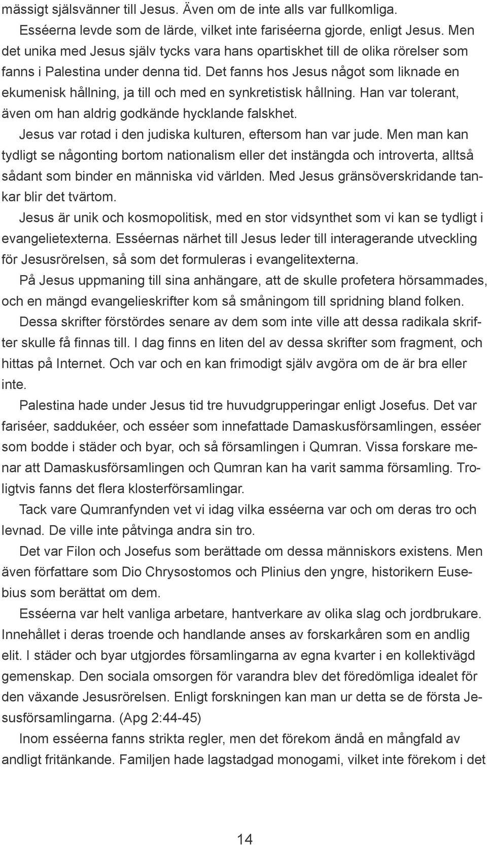 Det fanns hos Jesus något som liknade en ekumenisk hållning, ja till och med en synkretistisk hållning. Han var tolerant, även om han aldrig godkände hycklande falskhet.
