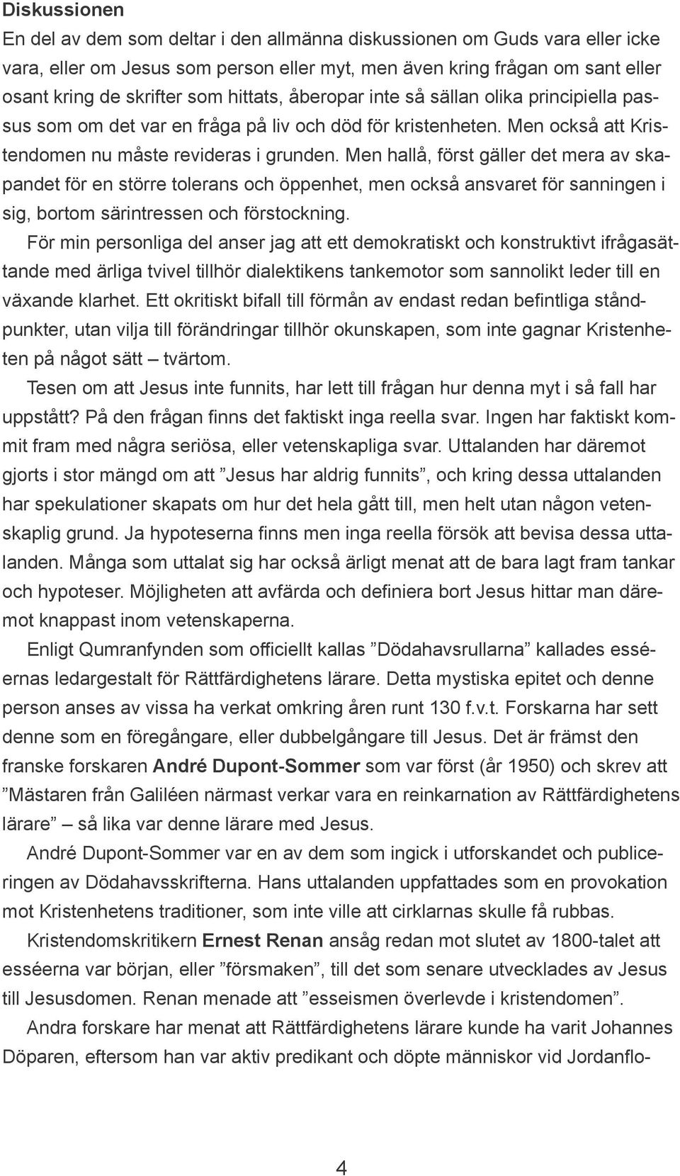 Men hallå, först gäller det mera av skapandet för en större tolerans och öppenhet, men också ansvaret för sanningen i sig, bortom särintressen och förstockning.