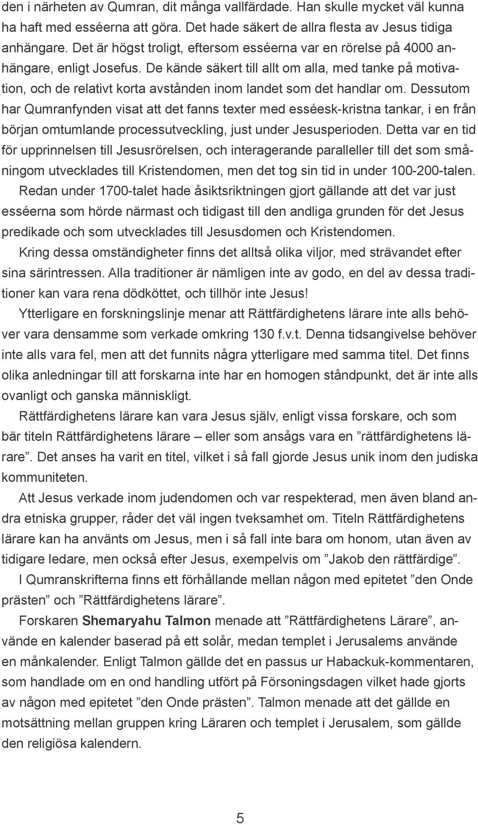 De kände säkert till allt om alla, med tanke på motivation, och de relativt korta avstånden inom landet som det handlar om.