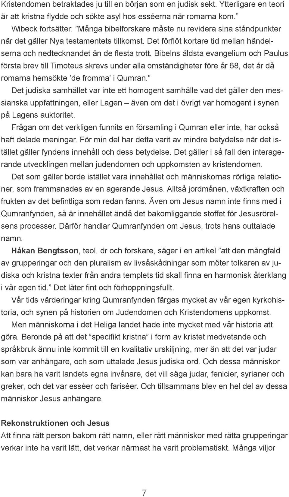 Bibelns äldsta evangelium och Paulus första brev till Timoteus skrevs under alla omständigheter före år 68, det år då romarna hemsökte de fromma i Qumran.