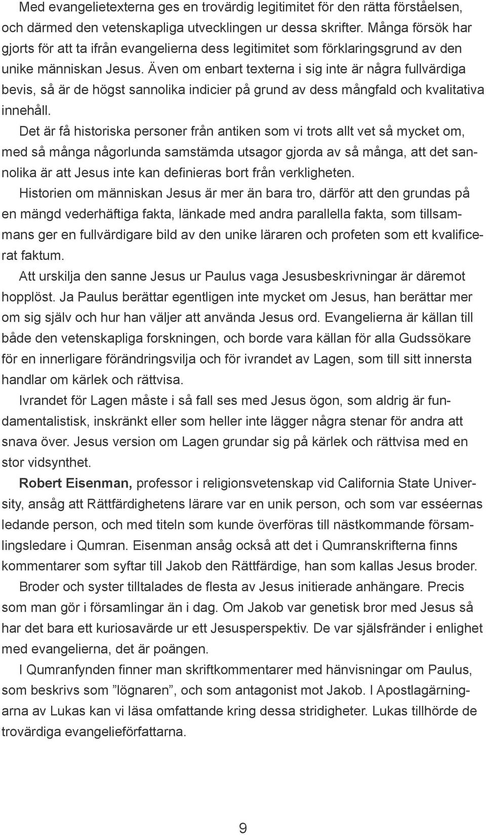 Även om enbart texterna i sig inte är några fullvärdiga bevis, så är de högst sannolika indicier på grund av dess mångfald och kvalitativa innehåll.