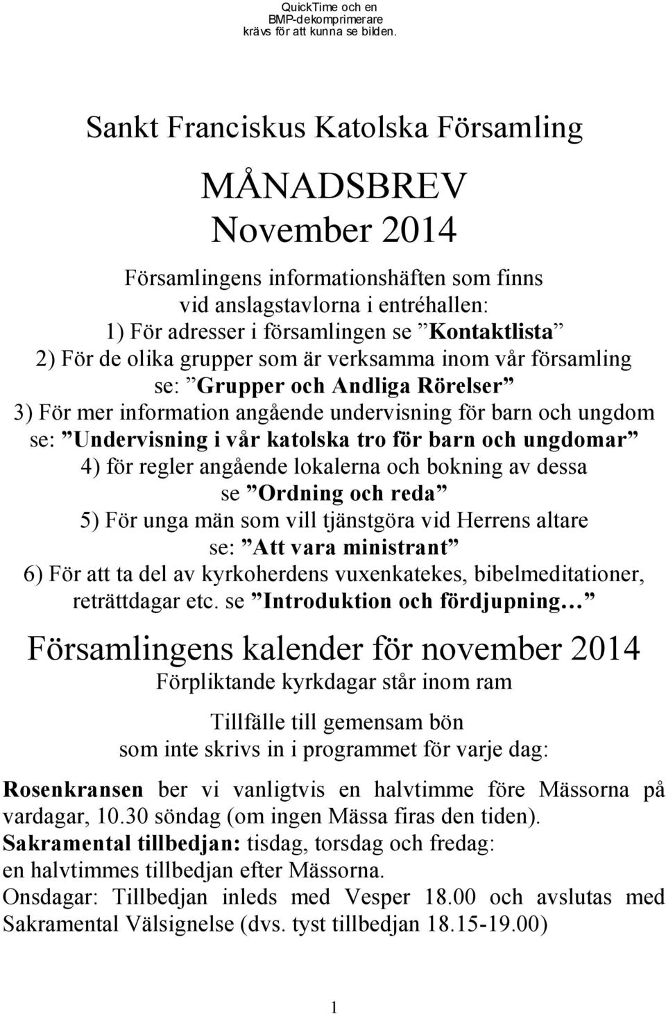 olika grupper som är verksamma inom vår församling se: Grupper och Andliga Rörelser 3) För mer information angående undervisning för barn och ungdom se: Undervisning i vår katolska tro för barn och