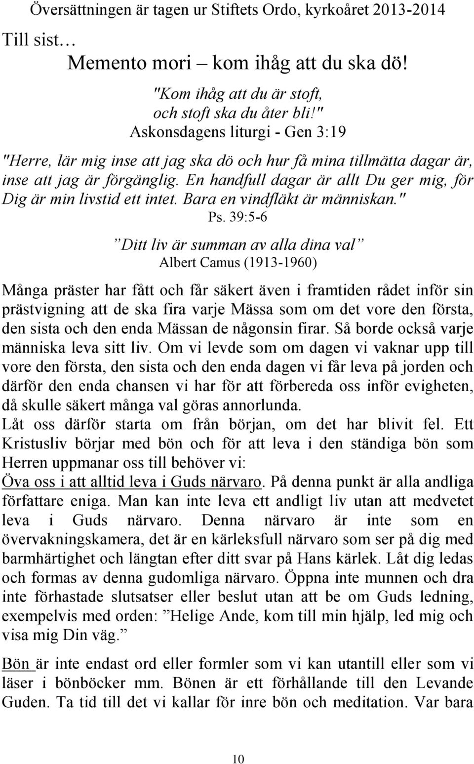 En handfull dagar är allt Du ger mig, för Dig är min livstid ett intet. Bara en vindfläkt är människan." Ps.