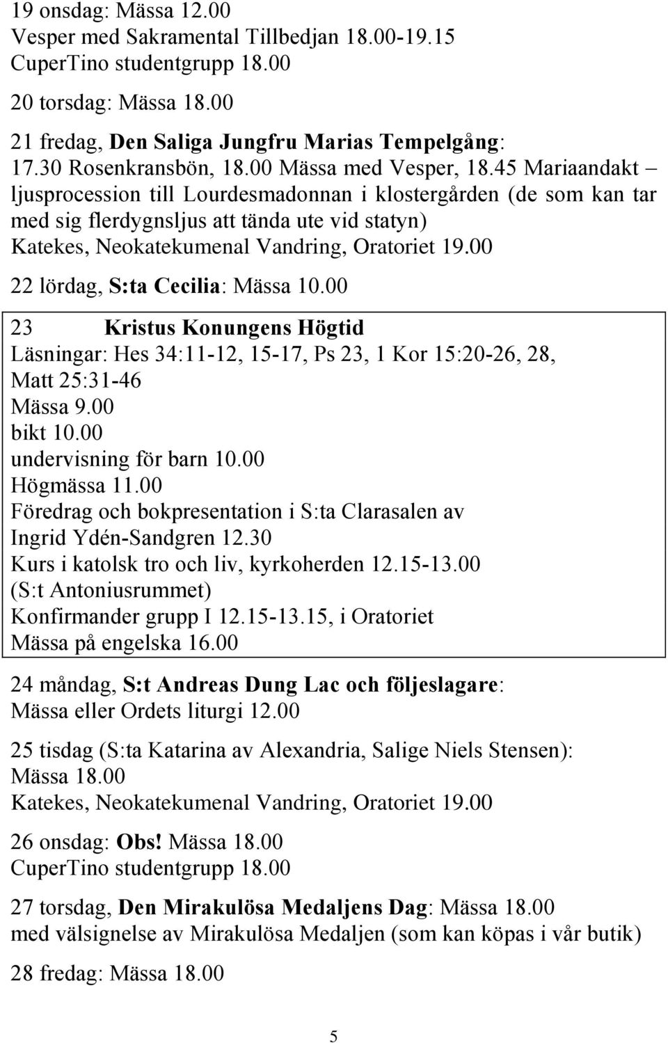 45 Mariaandakt ljusprocession till Lourdesmadonnan i klostergården (de som kan tar med sig flerdygnsljus att tända ute vid statyn) Katekes, Neokatekumenal Vandring, Oratoriet 19.