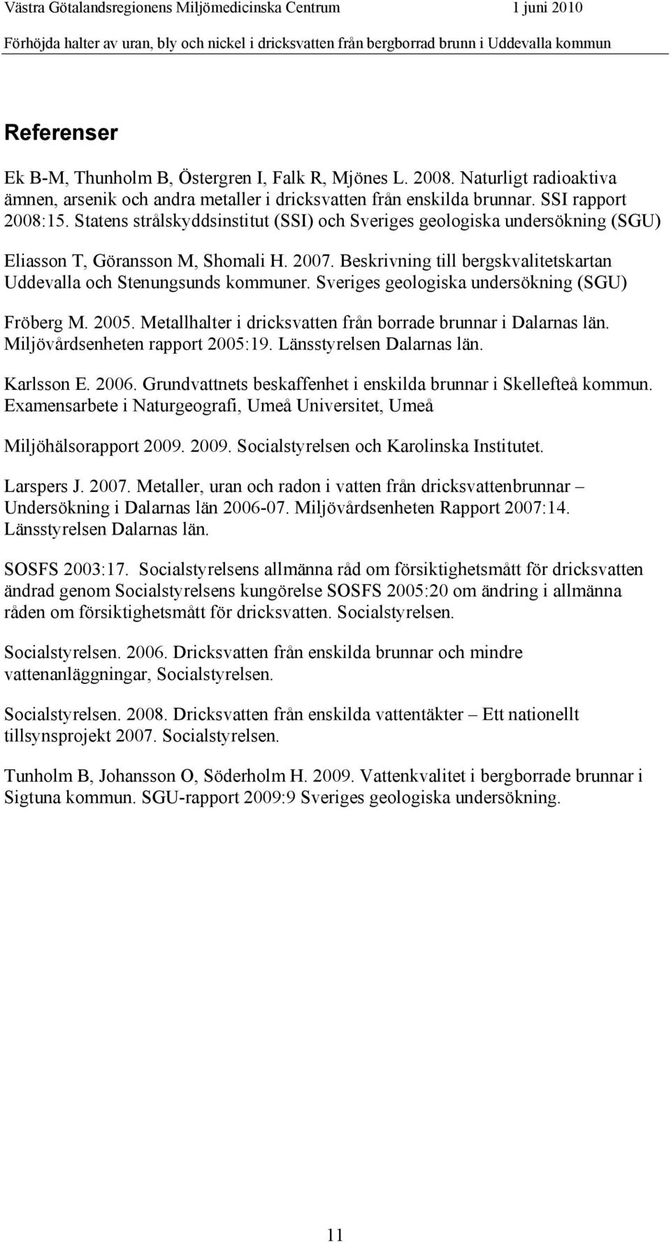 Statens strålskyddsinstitut (SSI) och Sveriges geologiska undersökning (SGU) Eliasson T, Göransson, Shomali H. 2007. Beskrivning till bergskvalitetskartan Uddevalla och Stenungsunds kommuner.