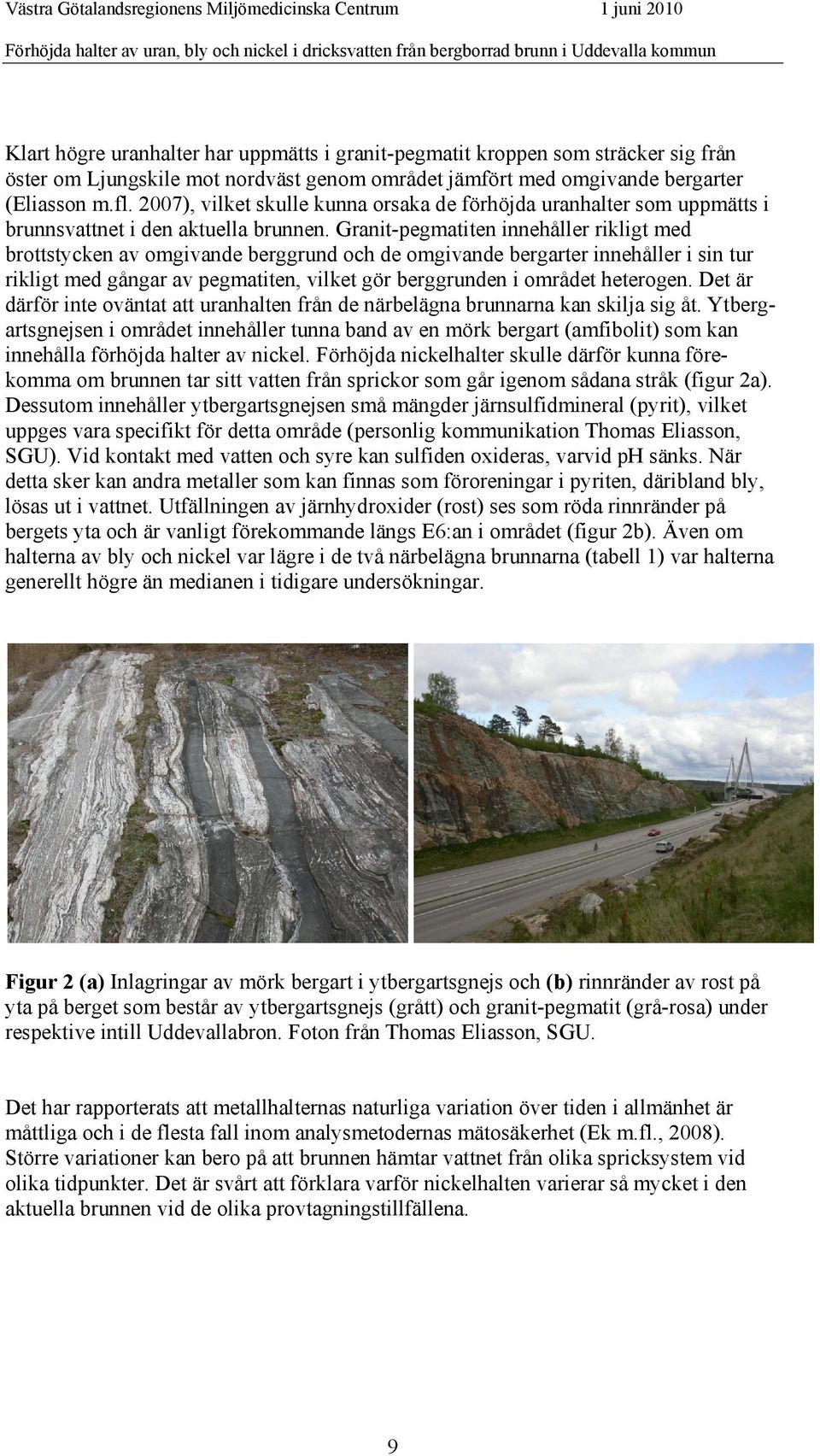 Granit-pegmatiten innehåller rikligt med brottstycken av omgivande berggrund och de omgivande bergarter innehåller i sin tur rikligt med gångar av pegmatiten, vilket gör berggrunden i området