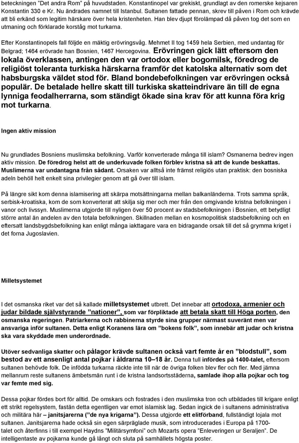 Han blev djupt förolämpad då påven tog det som en utmaning och förklarade korståg mot turkarna. Efter Konstantinopels fall följde en mäktig erövringsvåg.