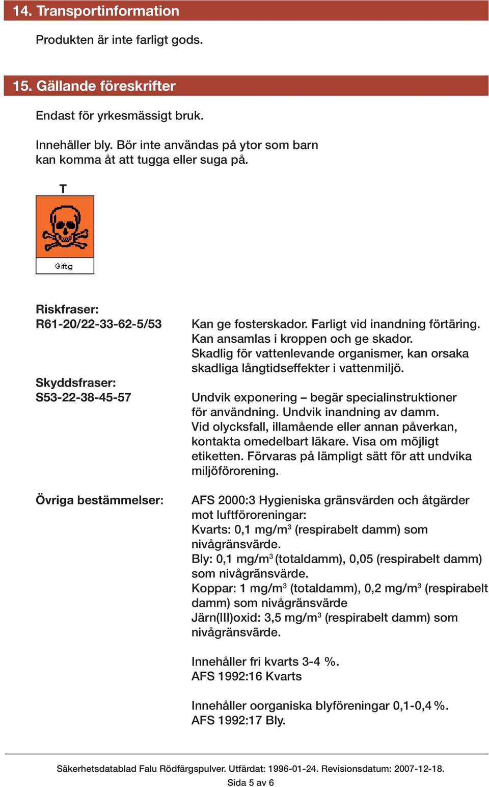 Farligt vid inandning förtäring. Kan ansamlas i kroppen och ge skador. Skadlig för vattenlevande organismer, kan orsaka skadliga långtidseffekter i vattenmiljö.