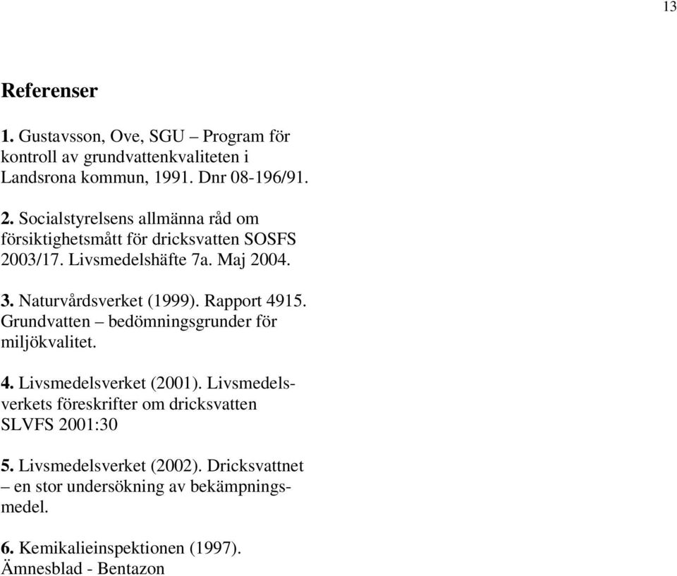 Rapport 4915. Grundvatten bedömningsgrunder för miljökvalitet. 4. Livsmedelsverket (2001).