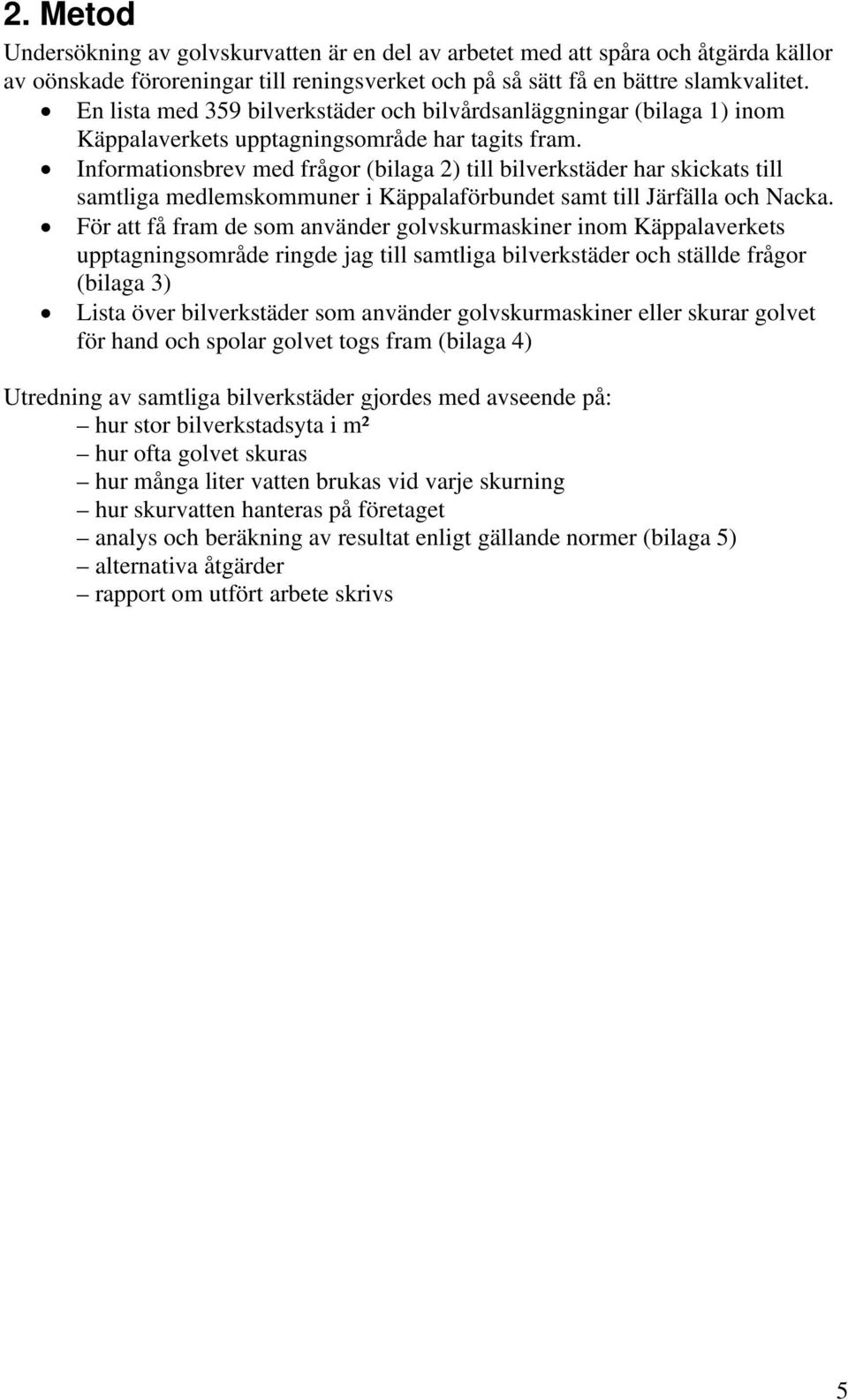 Informationsbrev med frågor (bilaga 2) till bilverkstäder har skickats till samtliga medlemskommuner i Käppalaförbundet samt till Järfälla och Nacka.