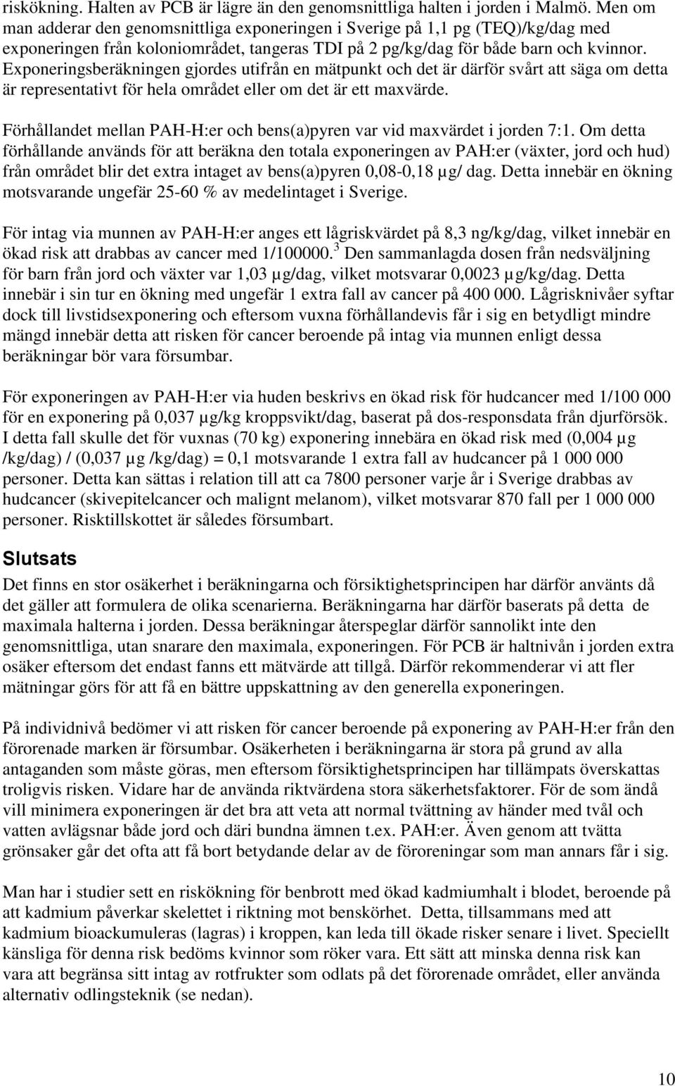 Exponeringsberäkningen gjordes utifrån en mätpunkt och det är därför svårt att säga om detta är representativt för hela området eller om det är ett maxvärde.