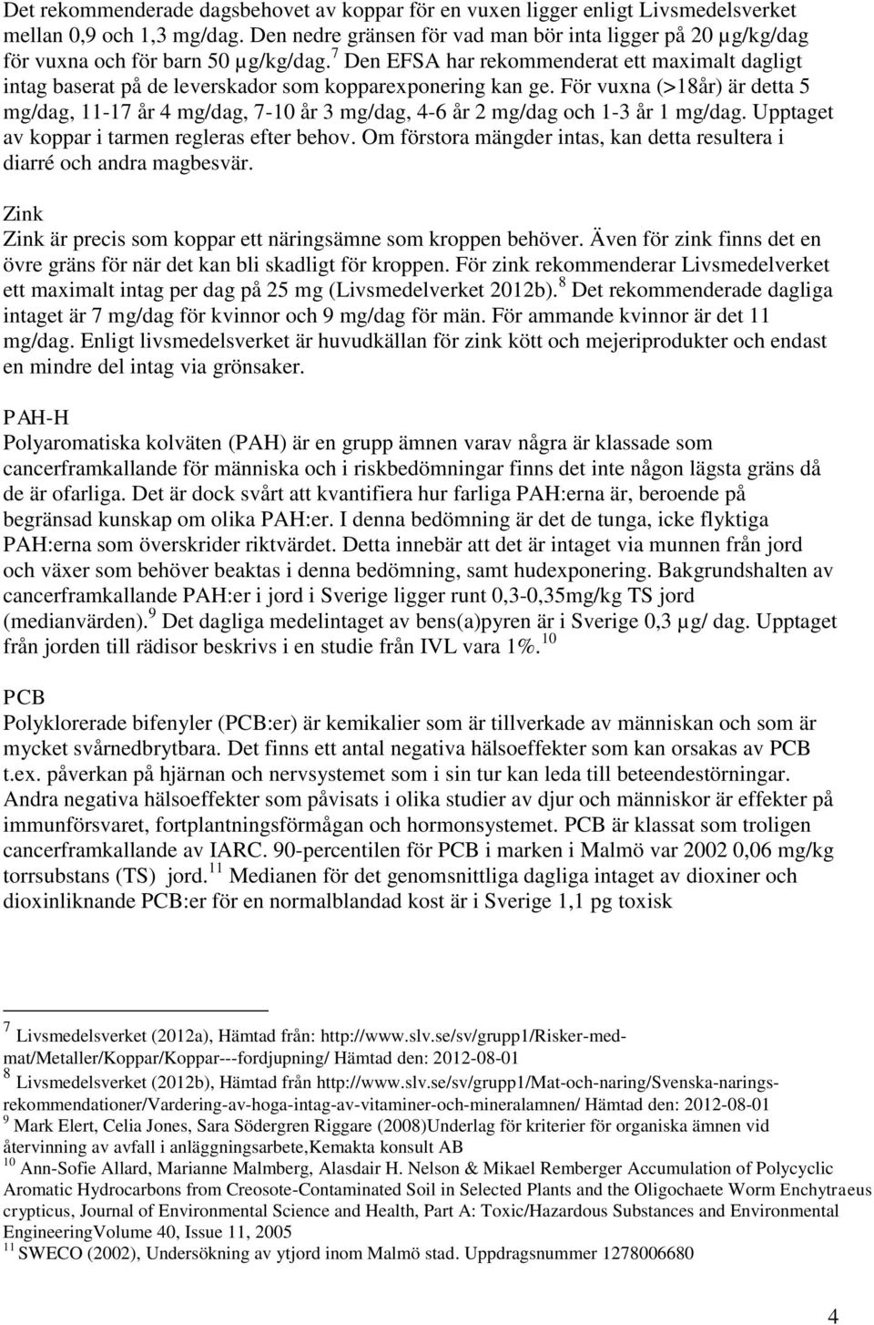 7 Den EFSA har rekommenderat ett maximalt dagligt intag baserat på de leverskador som kopparexponering kan ge.