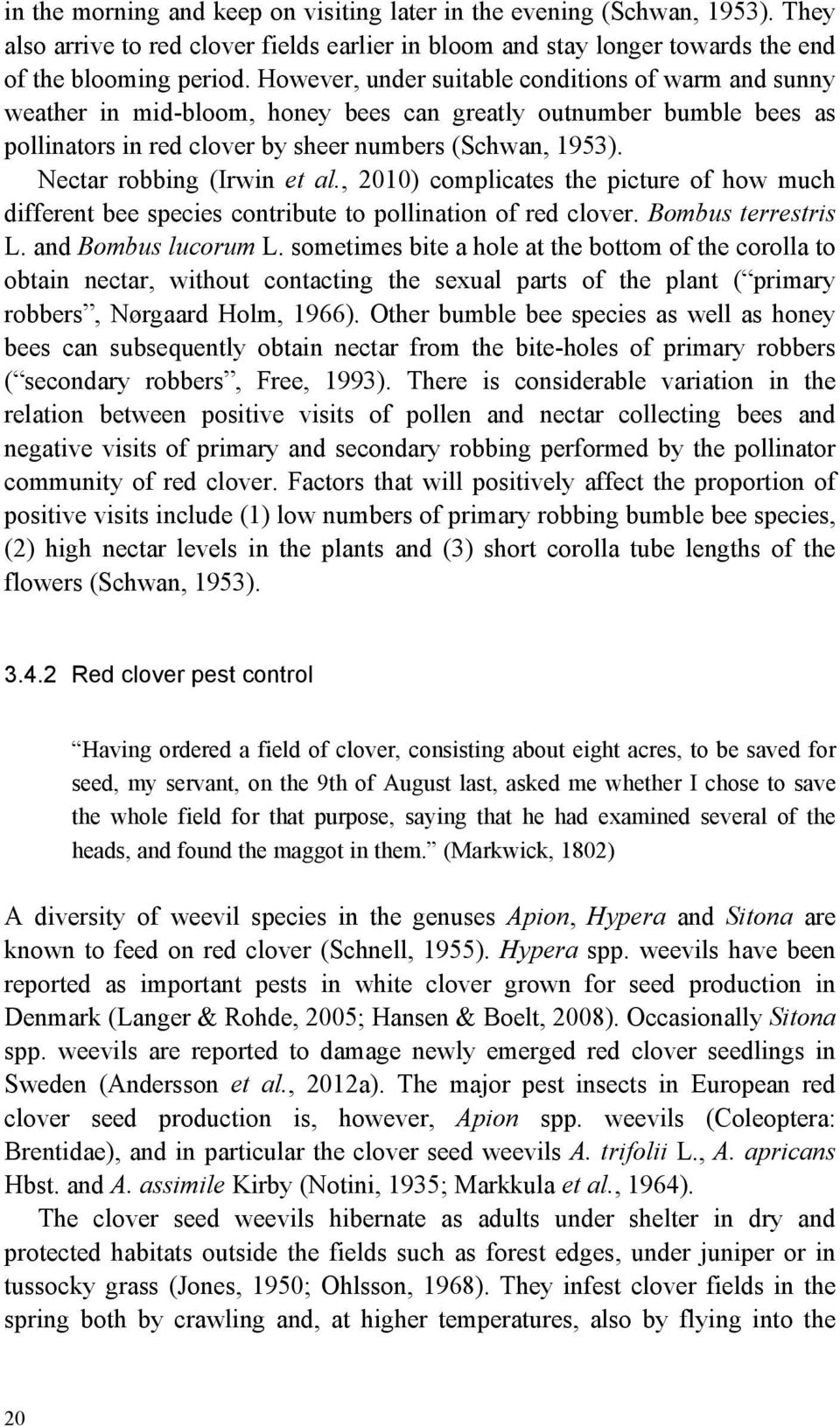 Nectar robbing (Irwin et al., 2010) complicates the picture of how much different bee species contribute to pollination of red clover. Bombus terrestris L. and Bombus lucorum L.