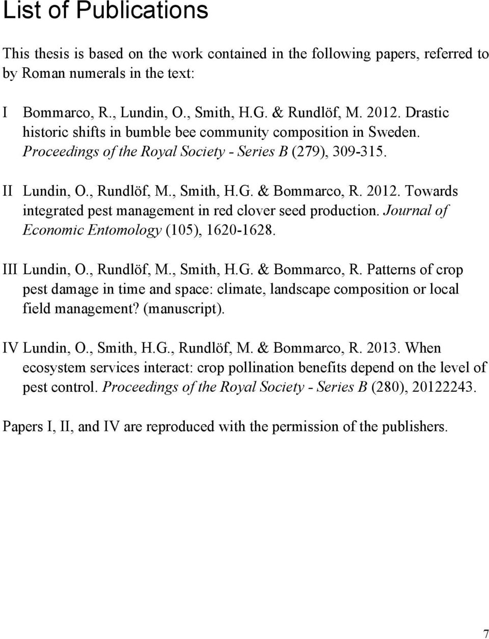 Towards integrated pest management in red clover seed production. Journal of Economic Entomology (105), 1620-1628. III Lundin, O., Rundlöf, M., Smith, H.G. & Bommarco, R.