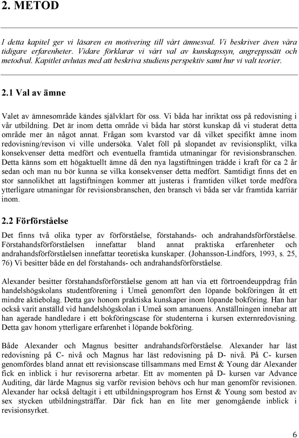 Vi båda har inriktat oss på redovisning i vår utbildning. Det är inom detta område vi båda har störst kunskap då vi studerat detta område mer än något annat.
