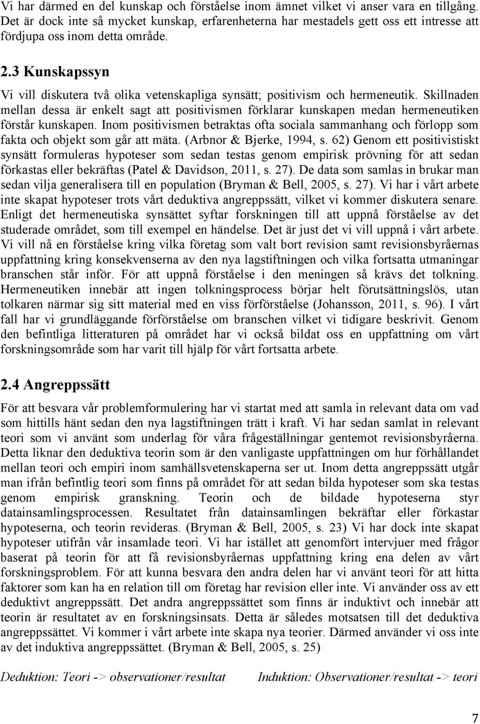 3 Kunskapssyn Vi vill diskutera två olika vetenskapliga synsätt; positivism och hermeneutik.