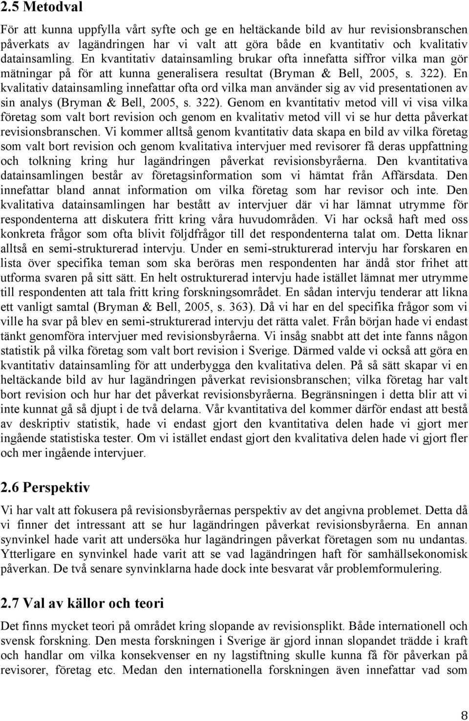 En kvalitativ datainsamling innefattar ofta ord vilka man använder sig av vid presentationen av sin analys (Bryman & Bell, 2005, s. 322).