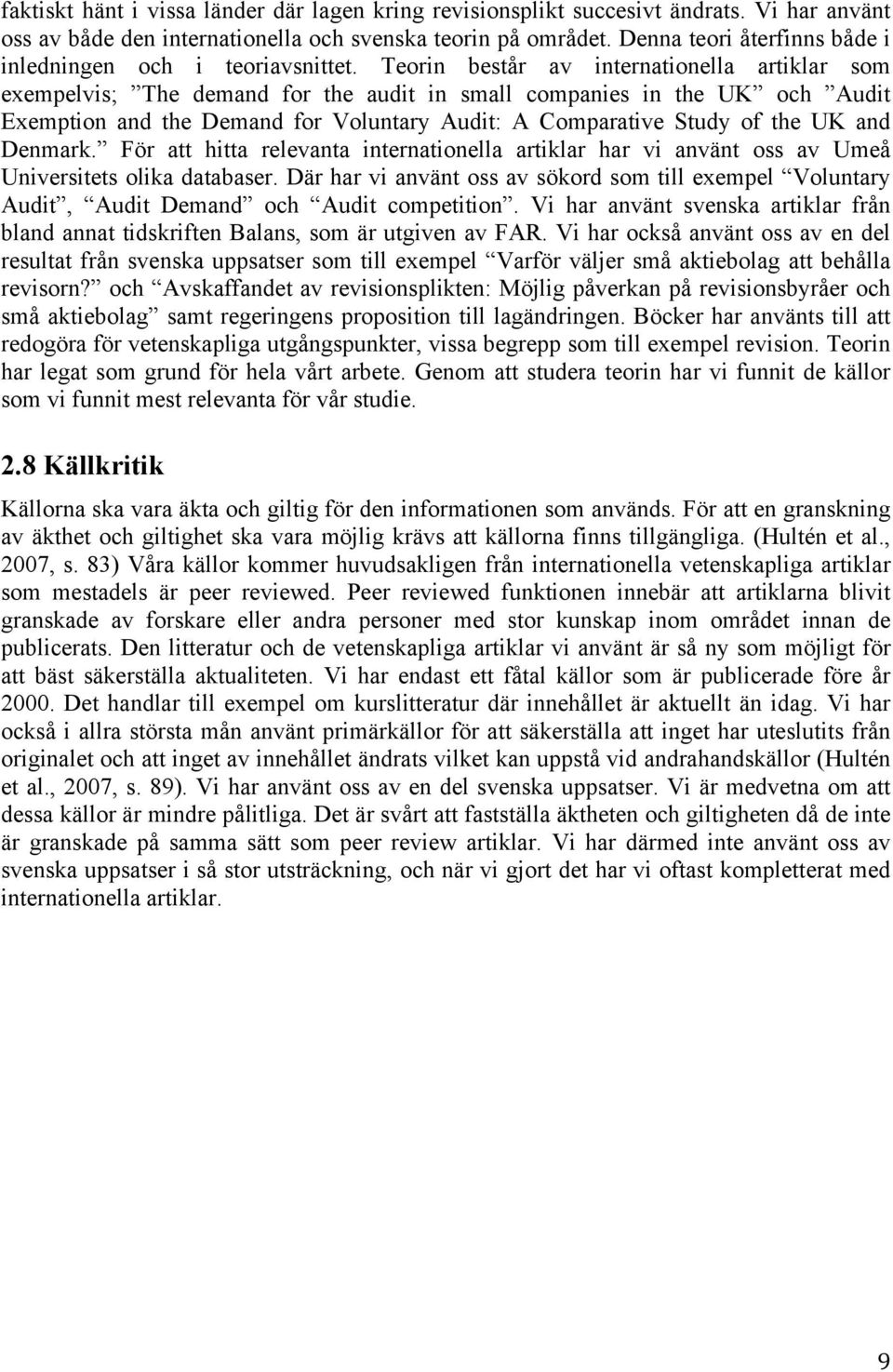 Teorin består av internationella artiklar som exempelvis; The demand for the audit in small companies in the UK och Audit Exemption and the Demand for Voluntary Audit: A Comparative Study of the UK