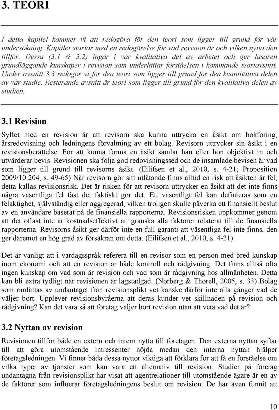 3 redogör vi för den teori som ligger till grund för den kvantitativa delen av vår studie. Resterande avsnitt är teori som ligger till grund för den kvalitativa delen av studien. 3.