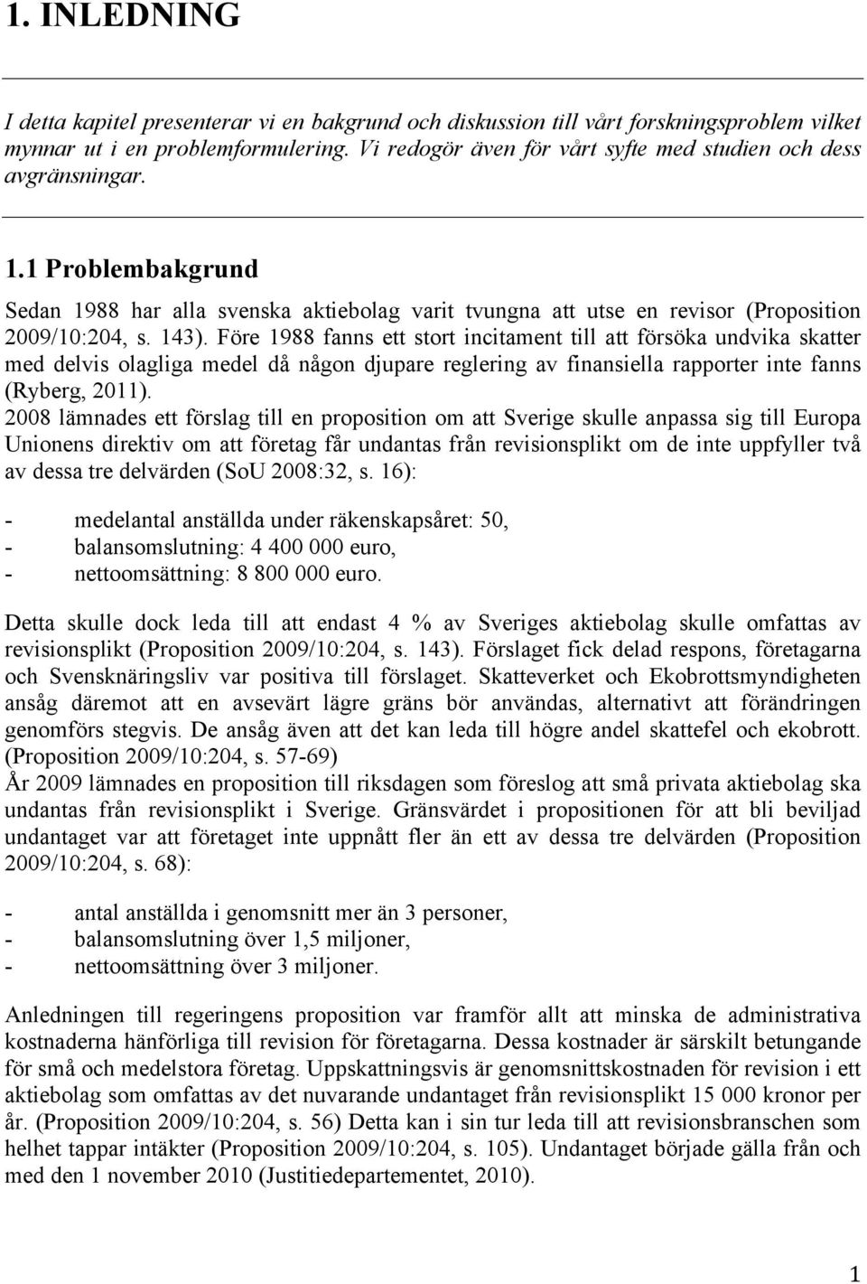 Före 1988 fanns ett stort incitament till att försöka undvika skatter med delvis olagliga medel då någon djupare reglering av finansiella rapporter inte fanns (Ryberg, 2011).
