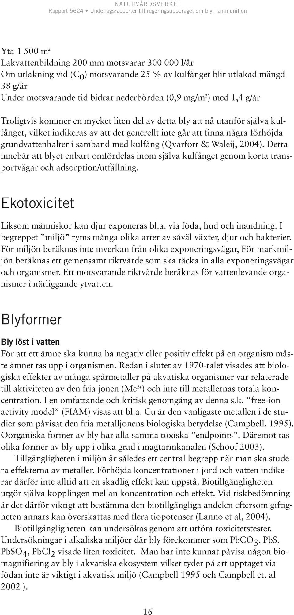 med kulfång (Qvarfort & Waleij, 2004). Detta innebär att blyet enbart omfördelas inom själva kulfånget genom korta transportvägar och adsorption/utfällning.