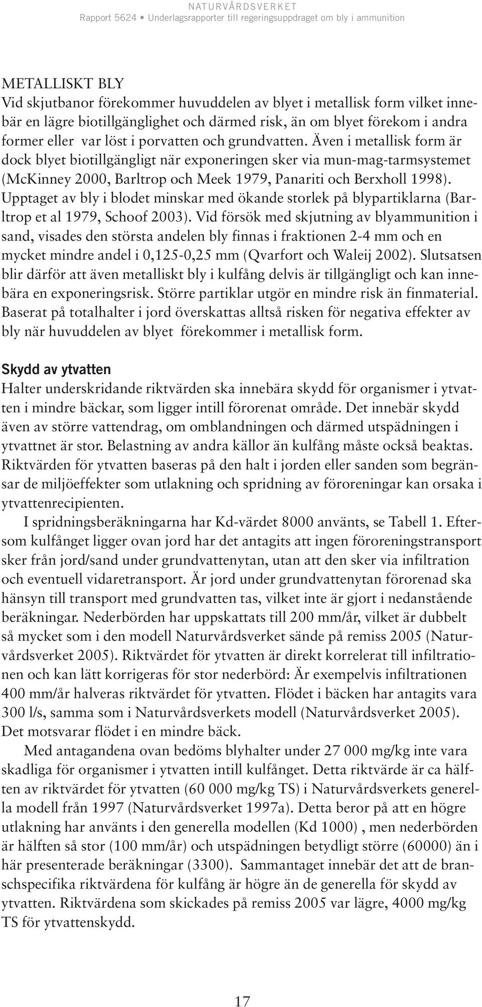 Upptaget av bly i blodet minskar med ökande storlek på blypartiklarna (Barltrop et al 1979, Schoof 2003).