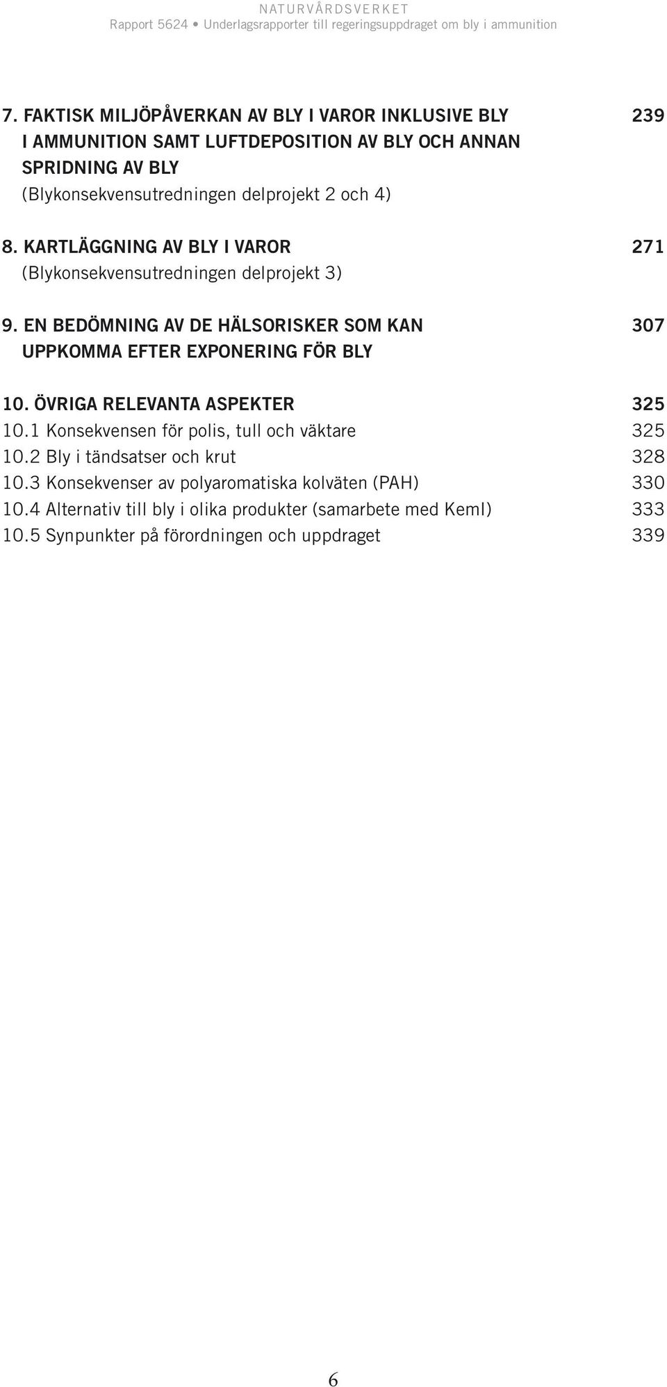 EN BEDÖMNING AV DE HÄLSORISKER SOM KAN 307 UPPKOMMA EFTER EXPONERING FÖR BLY 10. ÖVRIGA RELEVANTA ASPEKTER 325 10.