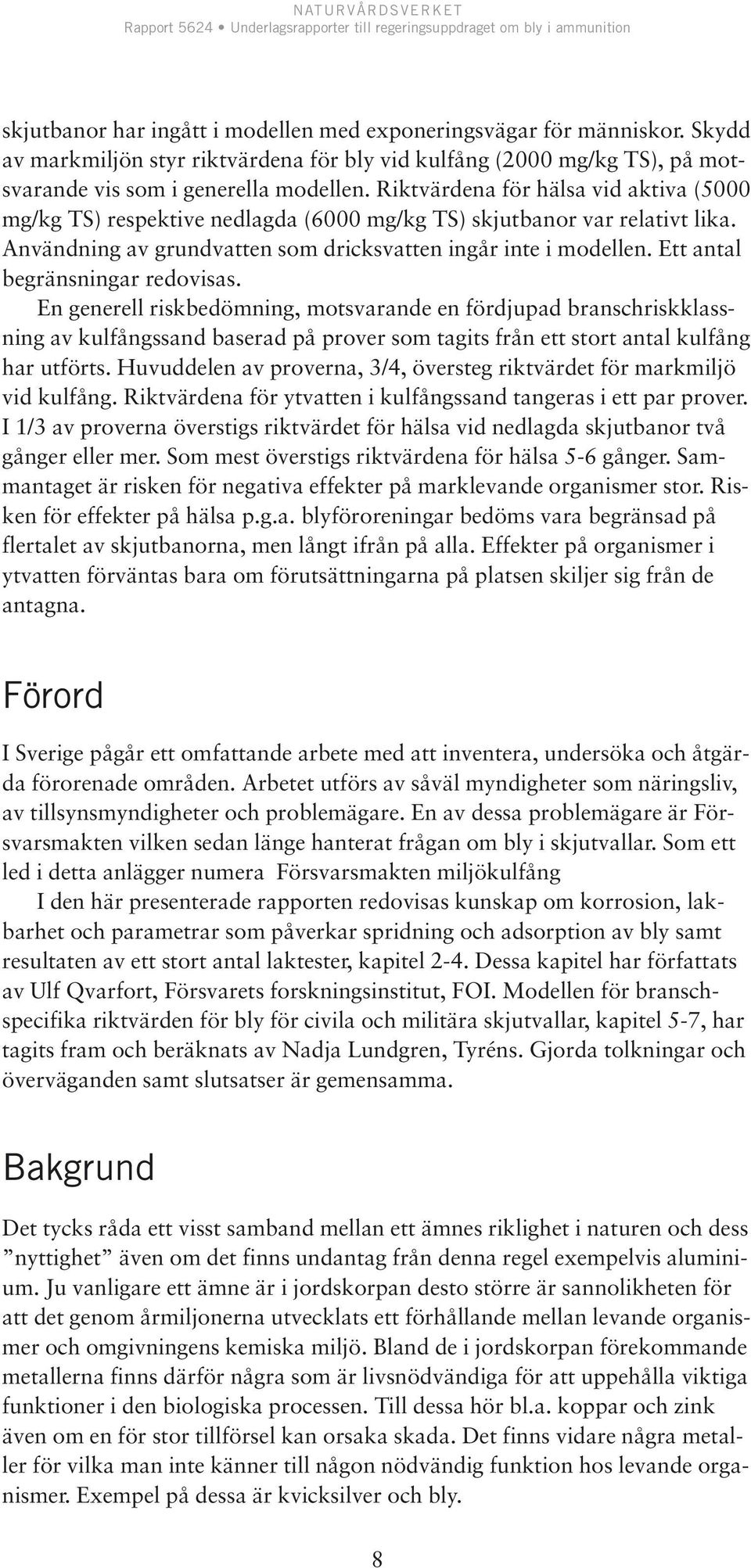 Ett antal begränsningar redovisas. En generell riskbedömning, motsvarande en fördjupad branschriskklassning av kulfångssand baserad på prover som tagits från ett stort antal kulfång har utförts.