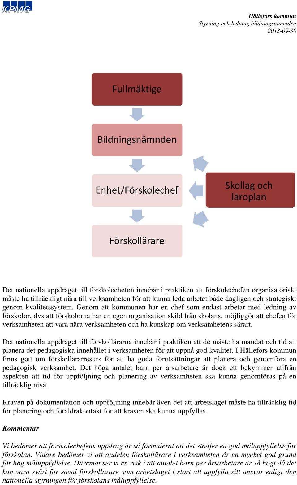 Genom att kommunen har en chef som endast arbetar med ledning av förskolor, dvs att förskolorna har en egen organisation skild från skolans, möjliggör att chefen för verksamheten att vara nära