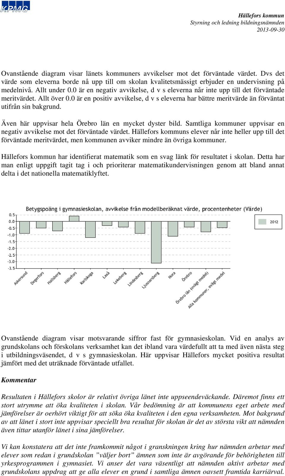 0 är en positiv avvikelse, d v s eleverna har bättre meritvärde än förväntat utifrån sin bakgrund. Även här uppvisar hela Örebro län en mycket dyster bild.