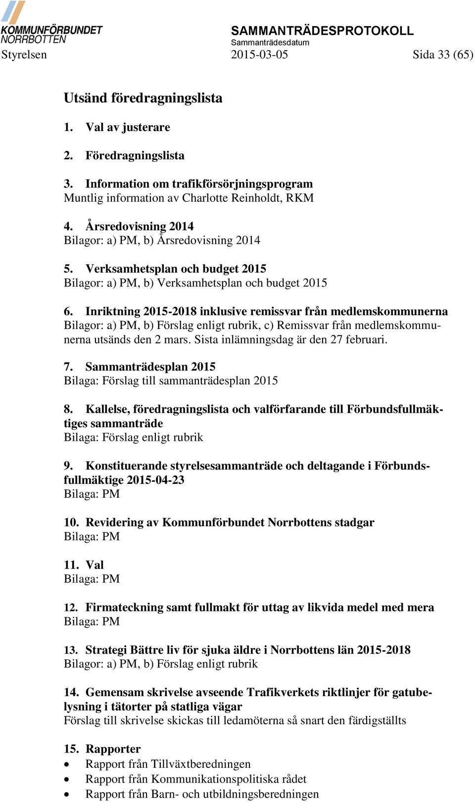 Inriktning 2015-2018 inklusive remissvar från medlemskommunerna Bilagor: a) PM, b) Förslag enligt rubrik, c) Remissvar från medlemskommunerna utsänds den 2 mars.