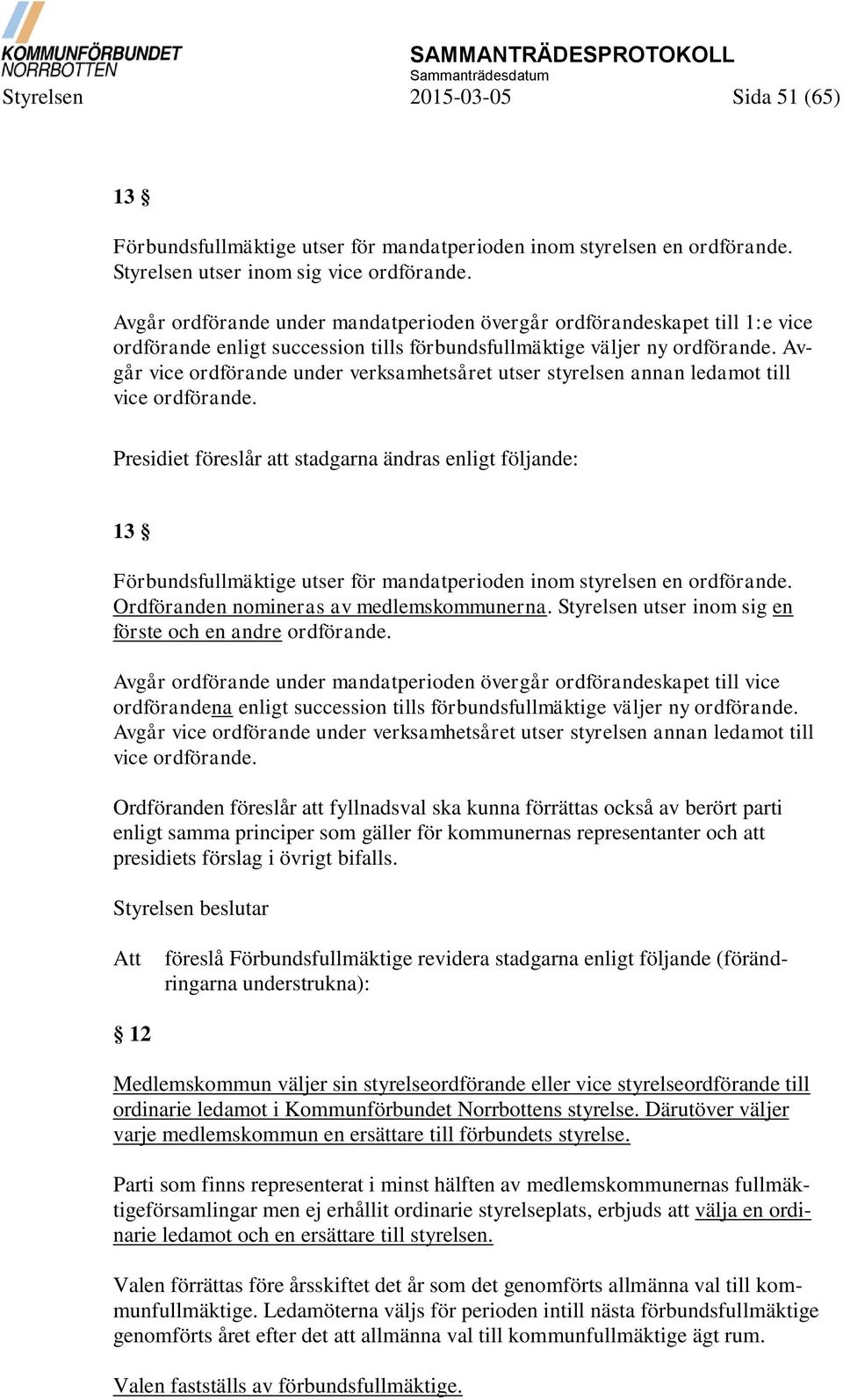 Avgår vice ordförande under verksamhetsåret utser styrelsen annan ledamot till vice ordförande.