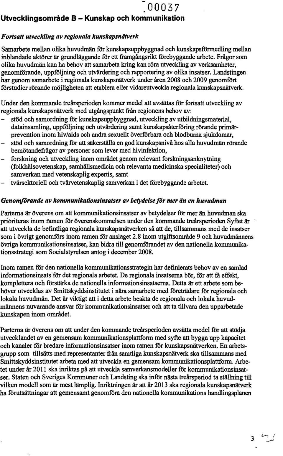 Frågor som olika huvudmän kan ha behov att samarbetakring kan röra utveckling av verksamheter, genomförande, uppföljning och utvärderingoch rapportering av olika insatser.