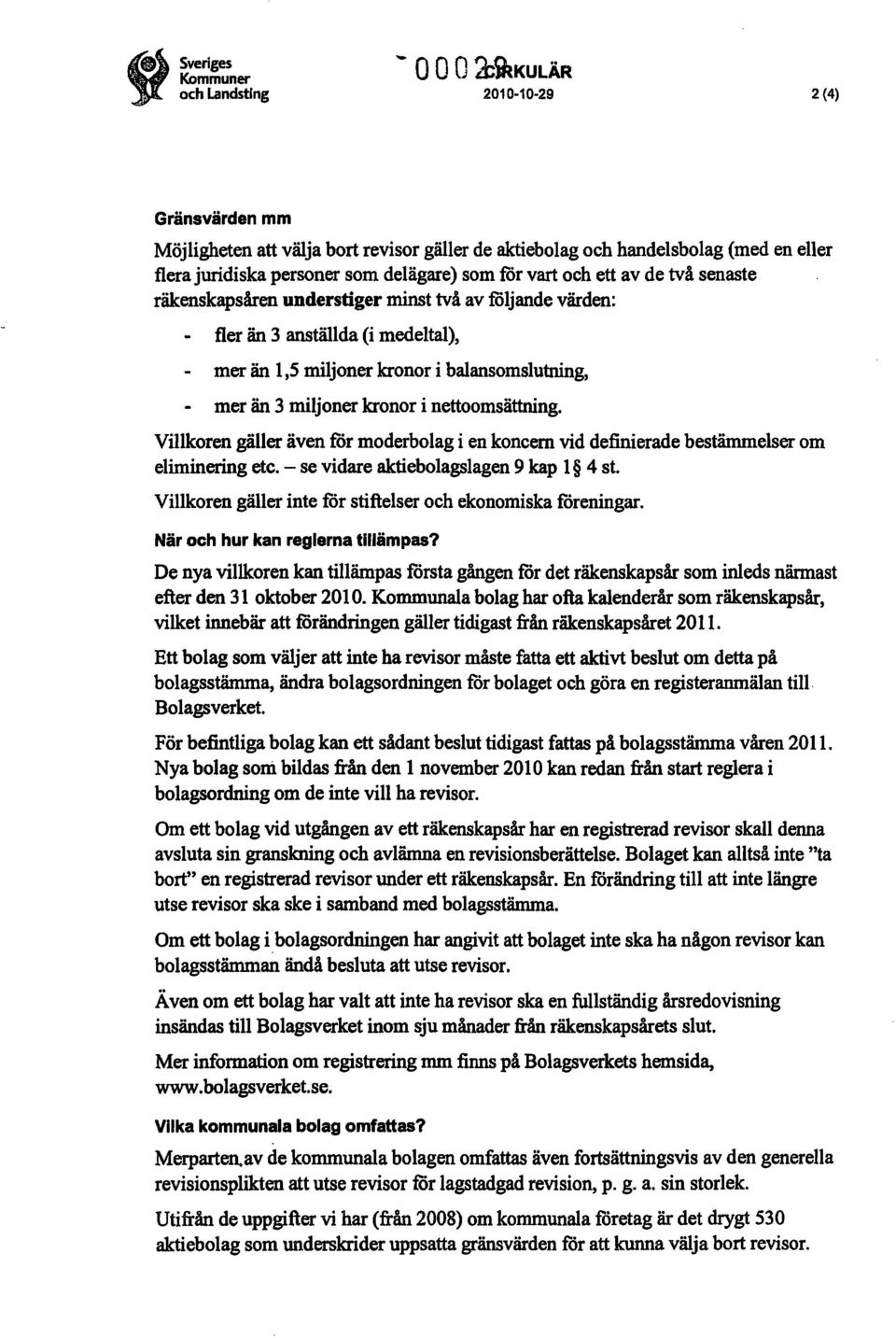 miljoner kronor i nettoomsättning. Villkoren gäller även för moderbolagi en koncern vid definieradebestämmelserom elimineringetc. - se vidare aktiebolagslagen 9 kap l 4 st.