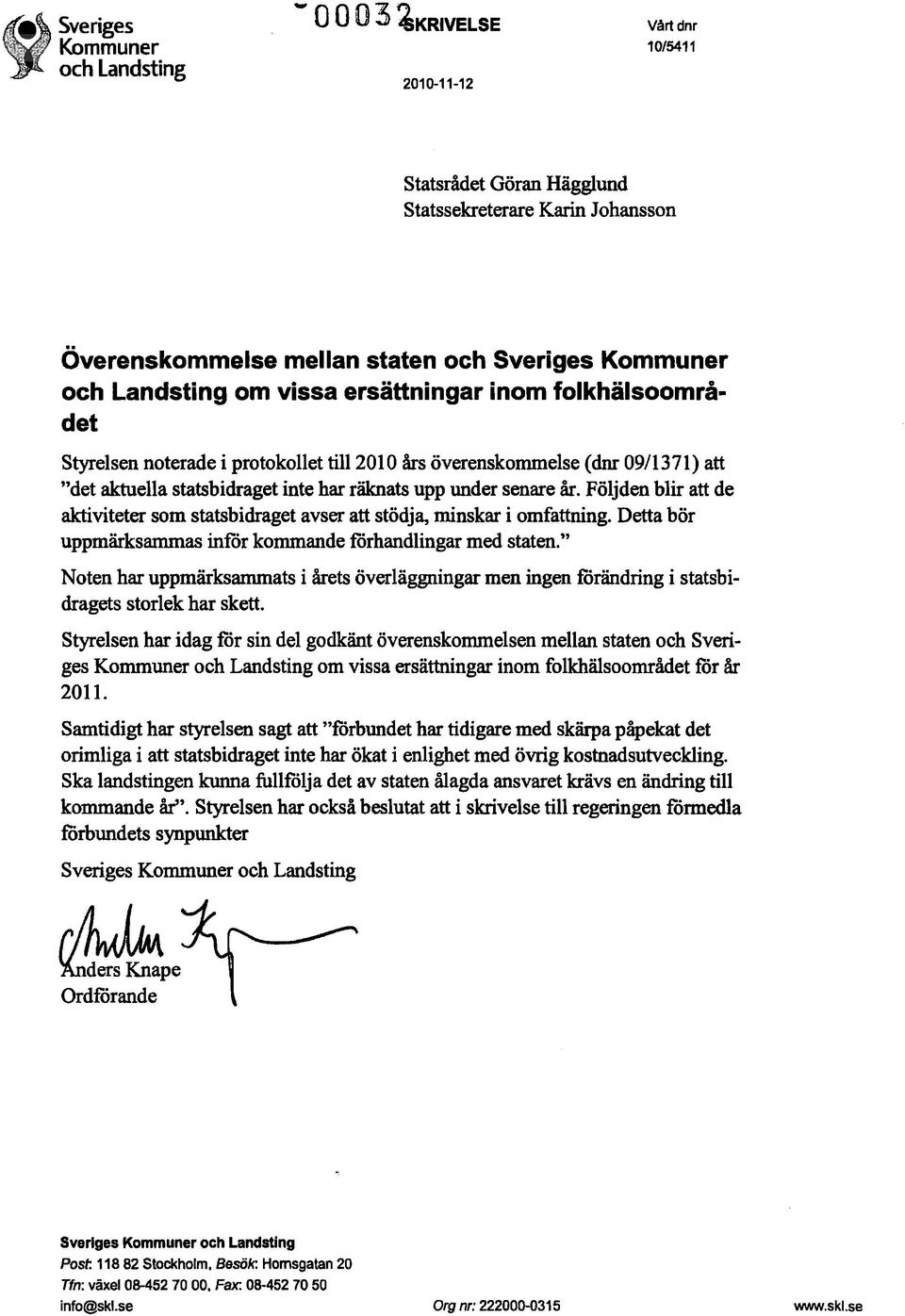 Landsting om vissa ersättningar inom folkhälsoområ det Styrelsennoterade i protokollettill 2010 års överenskommelse (dnr 09/1371) att "det aktuella statsbidragetinte har räknats upp under senare år.