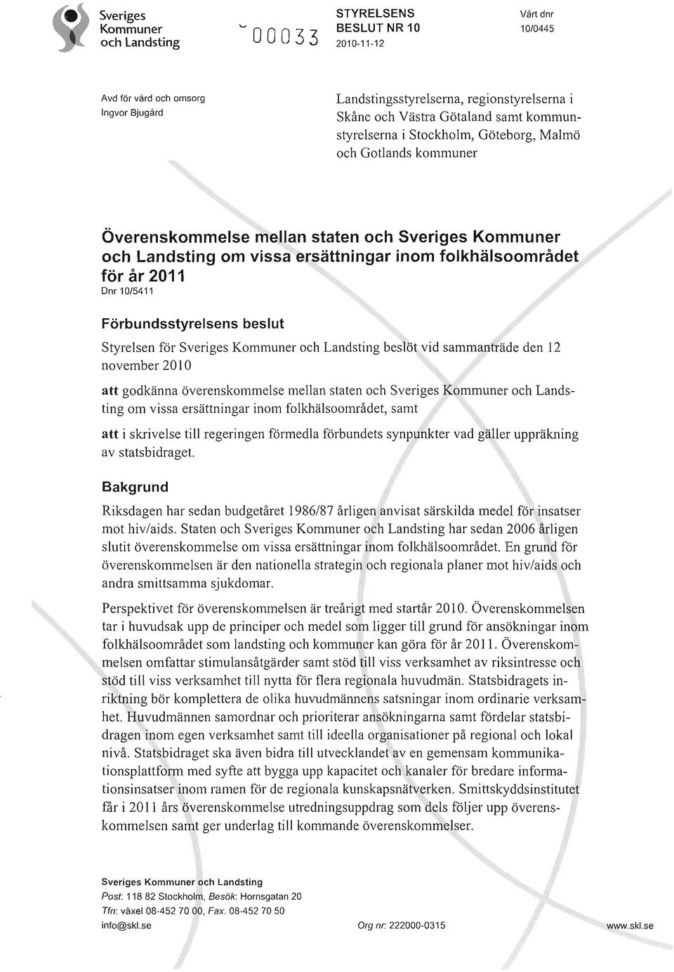 år 2011 Dnr 10/5411 Förbund sstyrelsens beslut Styrelsen för Sveriges Kommuner och Land sting beslöt vid sammanträde den 12 no vember 20 IO att godkänna överenskommelse mellan staten och Sve riges