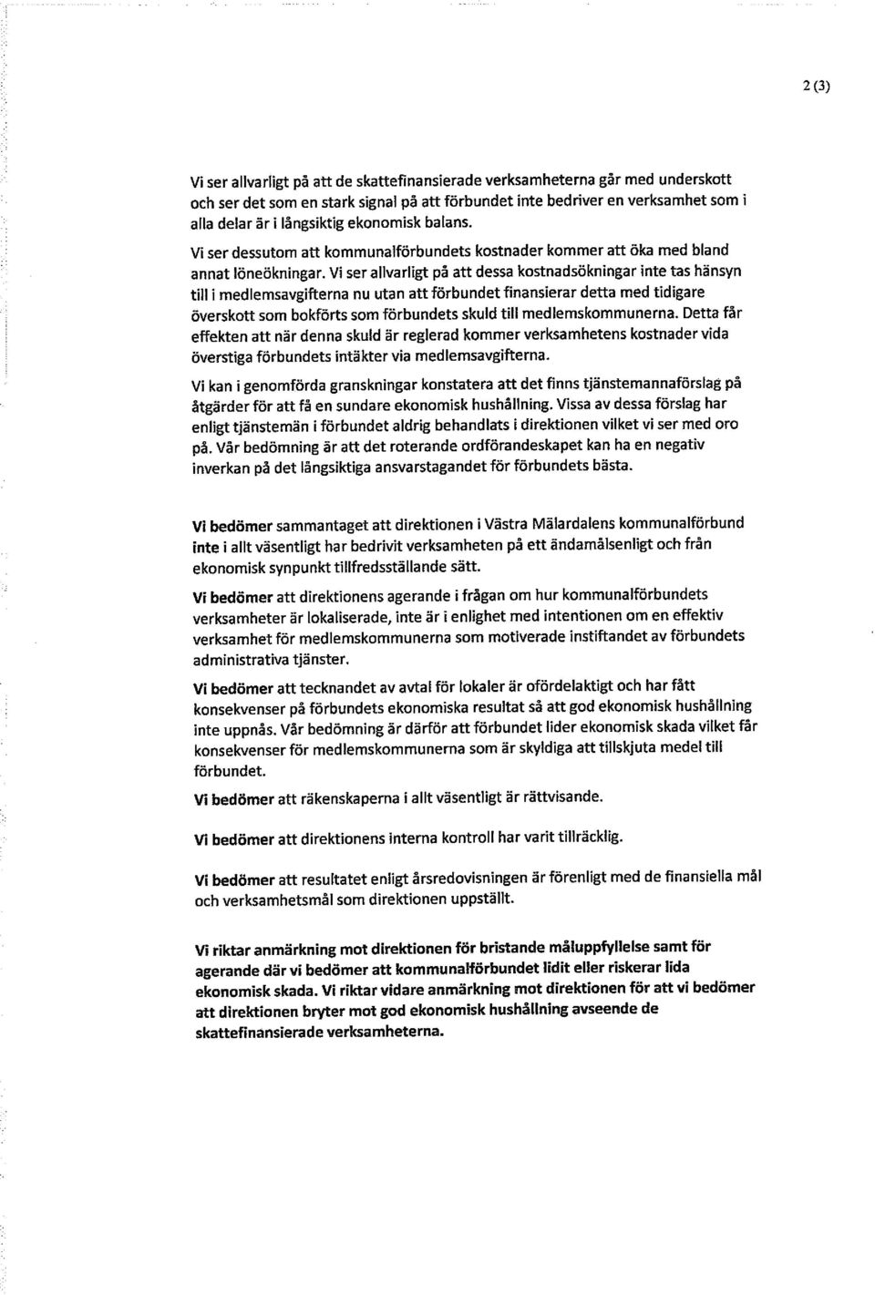 Vi ser allvarligt på att dessa kostnadsökningar inte tas hänsyn till i medlemsavgifterna nu utan att förbundet finansierar detta med tidigare överskott som bokförts som förbundets skuld till