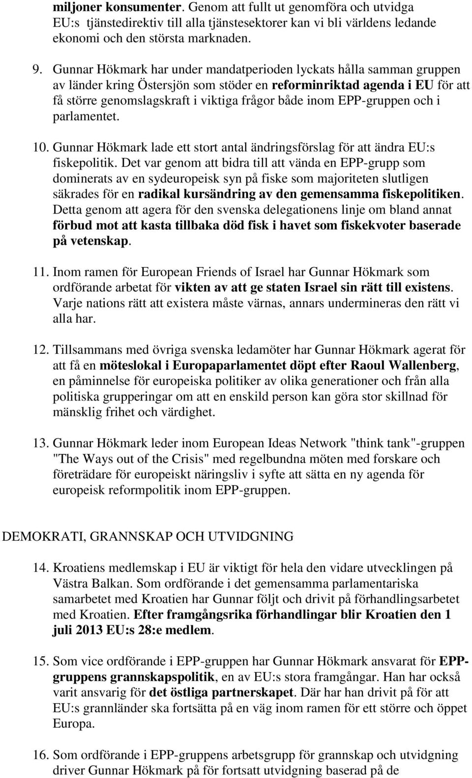 EPP-gruppen och i parlamentet. 10. Gunnar Hökmark lade ett stort antal ändringsförslag för att ändra EU:s fiskepolitik.