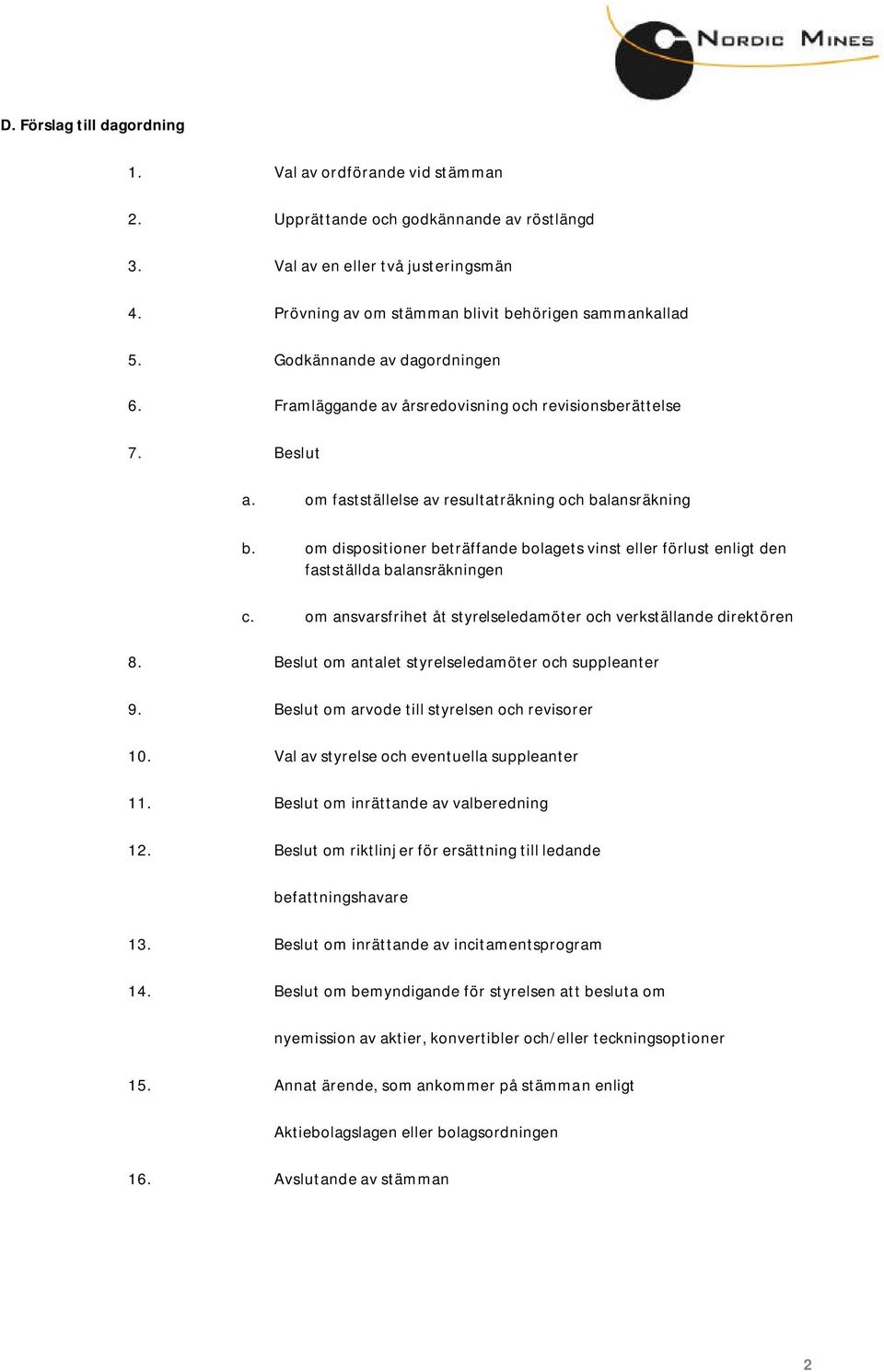 om dispositioner beträffande bolagets vinst eller förlust enligt den fastställda balansräkningen c. om ansvarsfrihet åt styrelseledamöter och verkställande direktören 8.