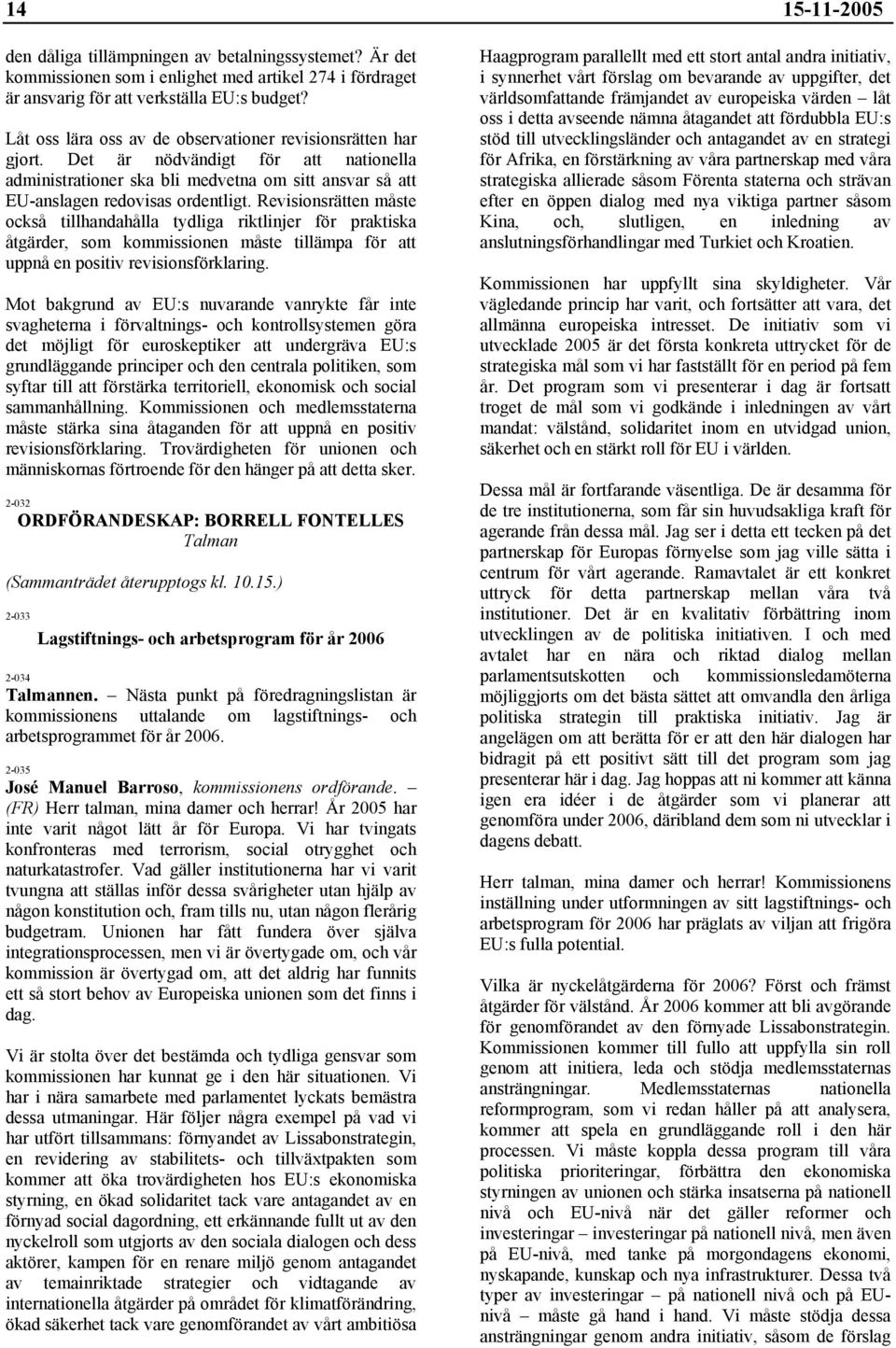 Revisionsrätten måste också tillhandahålla tydliga riktlinjer för praktiska åtgärder, som kommissionen måste tillämpa för att uppnå en positiv revisionsförklaring.