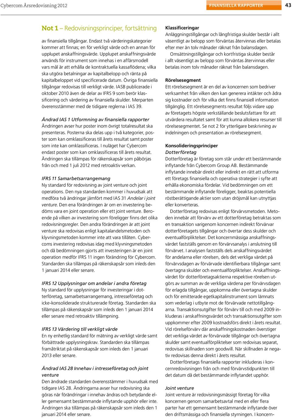 Upplupet anskaffningsvärde används för instrument som innehas i en affärsmodell vars mål är att erhålla de kontraktuella kassaflödena; vilka ska utgöra betalningar av kapitalbelopp och ränta på