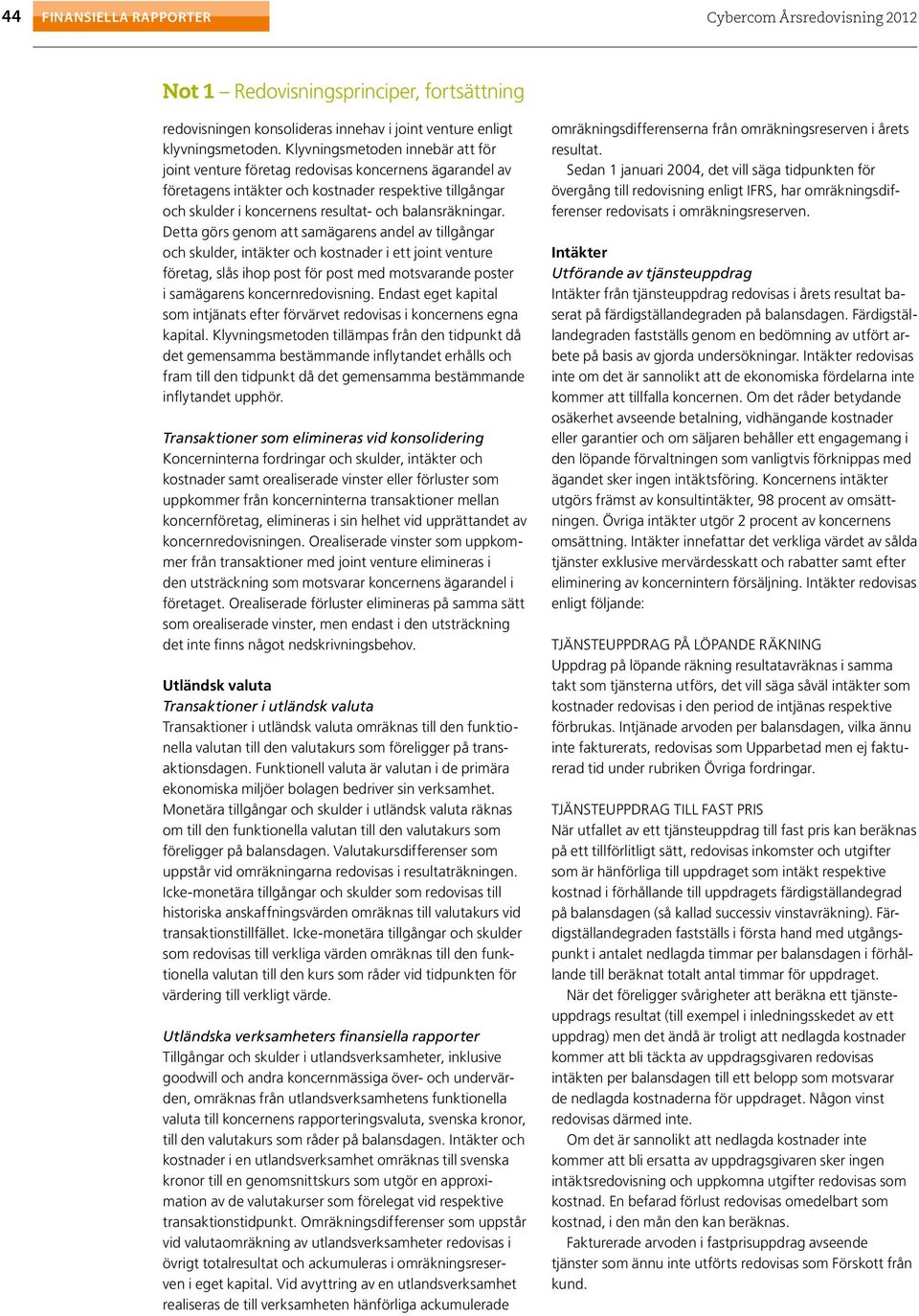 Detta görs genom att samägarens andel av tillgångar och skulder, intäkter och kostnader i ett joint venture företag, slås ihop post för post med motsvarande poster i samägarens koncernredovisning.