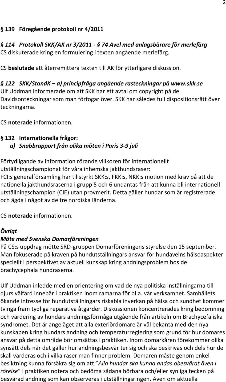 se Ulf Uddman informerade om att SKK har ett avtal om copyright på de Davidsonteckningar som man förfogar över. SKK har således full dispositionsrätt över teckningarna.