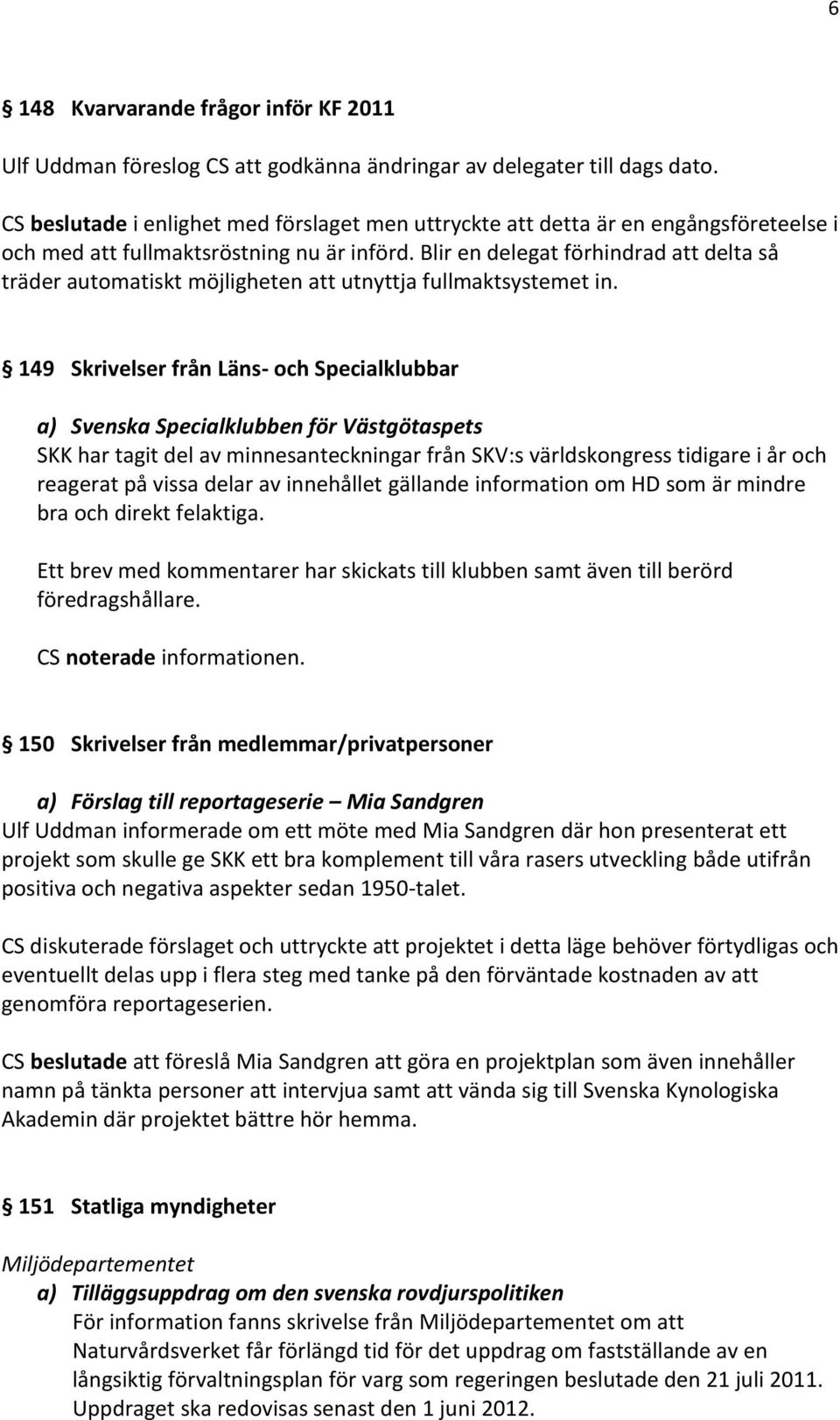 Blir en delegat förhindrad att delta så träder automatiskt möjligheten att utnyttja fullmaktsystemet in.