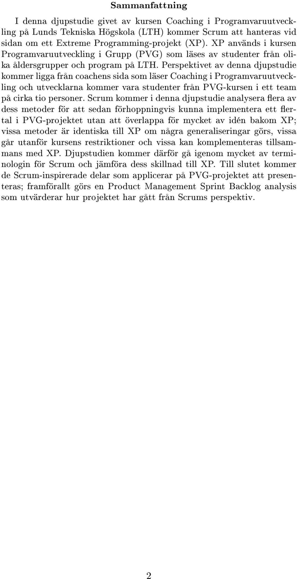 Perspektivet av denna djupstudie kommer ligga från coachens sida som läser Coaching i Programvaruutveckling och utvecklarna kommer vara studenter från PVG-kursen i ett team på cirka tio personer.