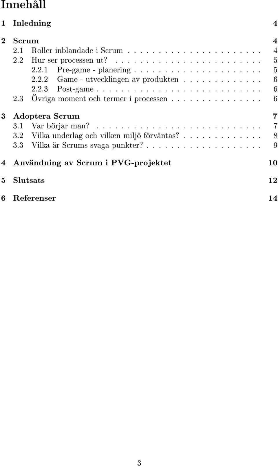 .............. 6 3 Adoptera Scrum 7 3.1 Var börjar man?........................... 7 3.2 Vilka underlag och vilken miljö förväntas?............. 8 3.