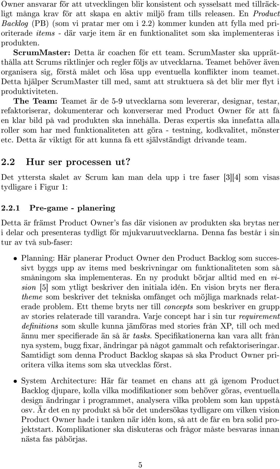 ScrumMaster ska upprätthålla att Scrums riktlinjer och regler följs av utvecklarna. Teamet behöver även organisera sig, förstå målet och lösa upp eventuella konikter inom teamet.